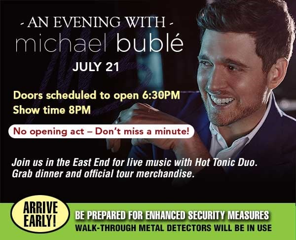 Michael Buble Doors Scheduled for 630 showtime is at 8